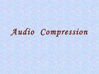 Audio Compression
 