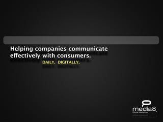 Helping companies communicate
effectively with consumers.
         DAILY. DIGITALLY.
 