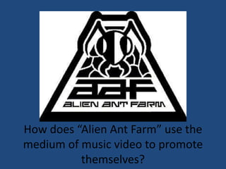 How does “Alien Ant Farm” use the medium of music video to promote themselves? 