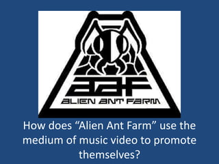 How does “Alien Ant Farm” use the medium of music video to promote themselves? 