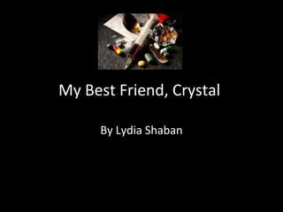 My Best Friend, Crystal
By Lydia Shaban
 