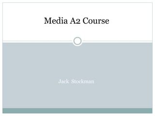 Media A2 Course
Jack Stockman
 