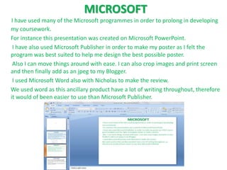 MICROSOFT
I have used many of the Microsoft programmes in order to prolong in developing
my coursework.
For instance this ...