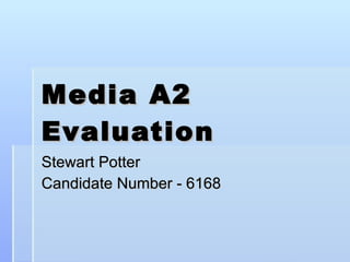 Media A2 Evaluation Stewart Potter Candidate Number - 6168 