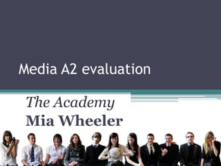 Media A2 evaluation The Academy Mia Wheeler 