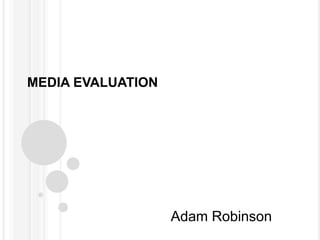 MEDIA EVALUATION Adam Robinson 