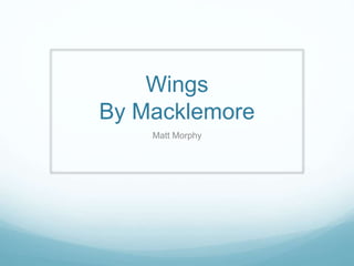 Wings
By Macklemore
Matt Morphy
 