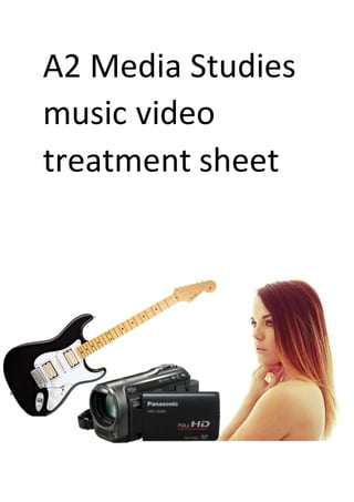 A2 Media Studies
music video
treatment sheet
 