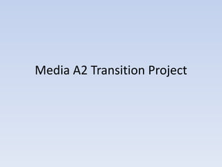 Media A2 Transition Project 
 