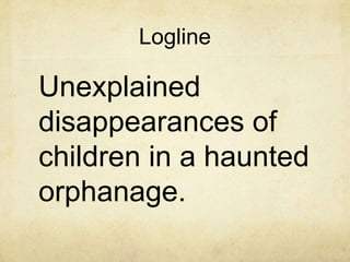 Logline

Unexplained
disappearances of
children in a haunted
orphanage.
 