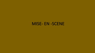 MISE- EN -SCENE
 