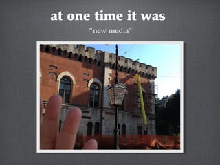 at one time it was 
“new media” 
 