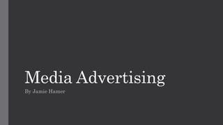 Media Advertising
By Jamie Hamer
 