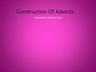 Construction Of Adverts. Presented By Rebekah Dillon 
