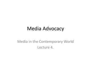 Media Advocacy

Media in the Contemporary World
            Lecture 4.
 