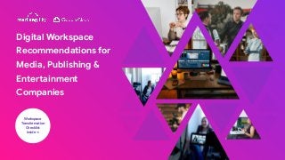 Digital Workspace
Recommendations for
Media, Publishing &
Entertainment
Companies
Workspace
Transformation
Checklist
inside ->
 
