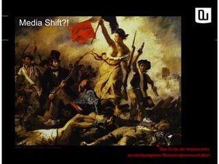 Media Shift?!

Quelle: http://endtimepilgrim.org/liberty.jpg

*Das Ende der klassischen,
senderbezogenen Marketingkommunikation

 