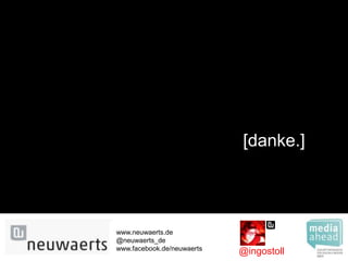 [danke.]

www.neuwaerts.de
@neuwaerts_de
www.facebook.de/neuwaerts

@ingostoll

 