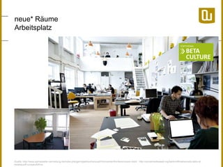 neue* Räume 
Arbeitsplatz 
Quelle: http://www.epmassetis-vermietung.de/index.php/ger/objektsuche/sued/Ohmcenter/Konferenzraum-klein; http://socialmediaweek.org/berlin/official/society-talks-at-betahaus/#. 
UnwakuKKIrw 
 