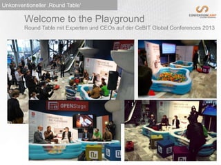Unkonventioneller ‚Round Table‘ 
Welcome to the Playground 
Round Table mit Experten und CEOs auf der CeBIT Global Conferences 2013 
 