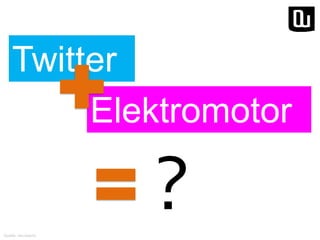 Twitter 
Quelle: neuwaerts 
Elektromotor 
? 
 