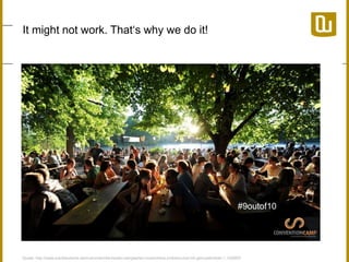 It might not work. That‘s why we do it! 
#9outof10 
Quelle: http://www.sueddeutsche.de/muenchen/die-besten-biergaerten-muenchens-probiers-mal-mit-gemuetlichkeit-1.1320607 
 