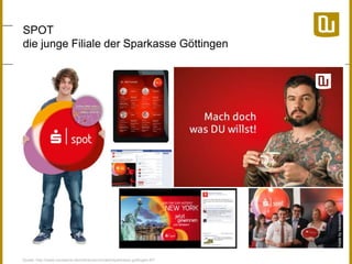 SPOT 
die junge Filiale der Sparkasse Göttingen 
Quelle: http://www.neuwaerts.de/referenzen/projekt/sparkasse-gottingen-87/ 
made by neuwaerts 
 
