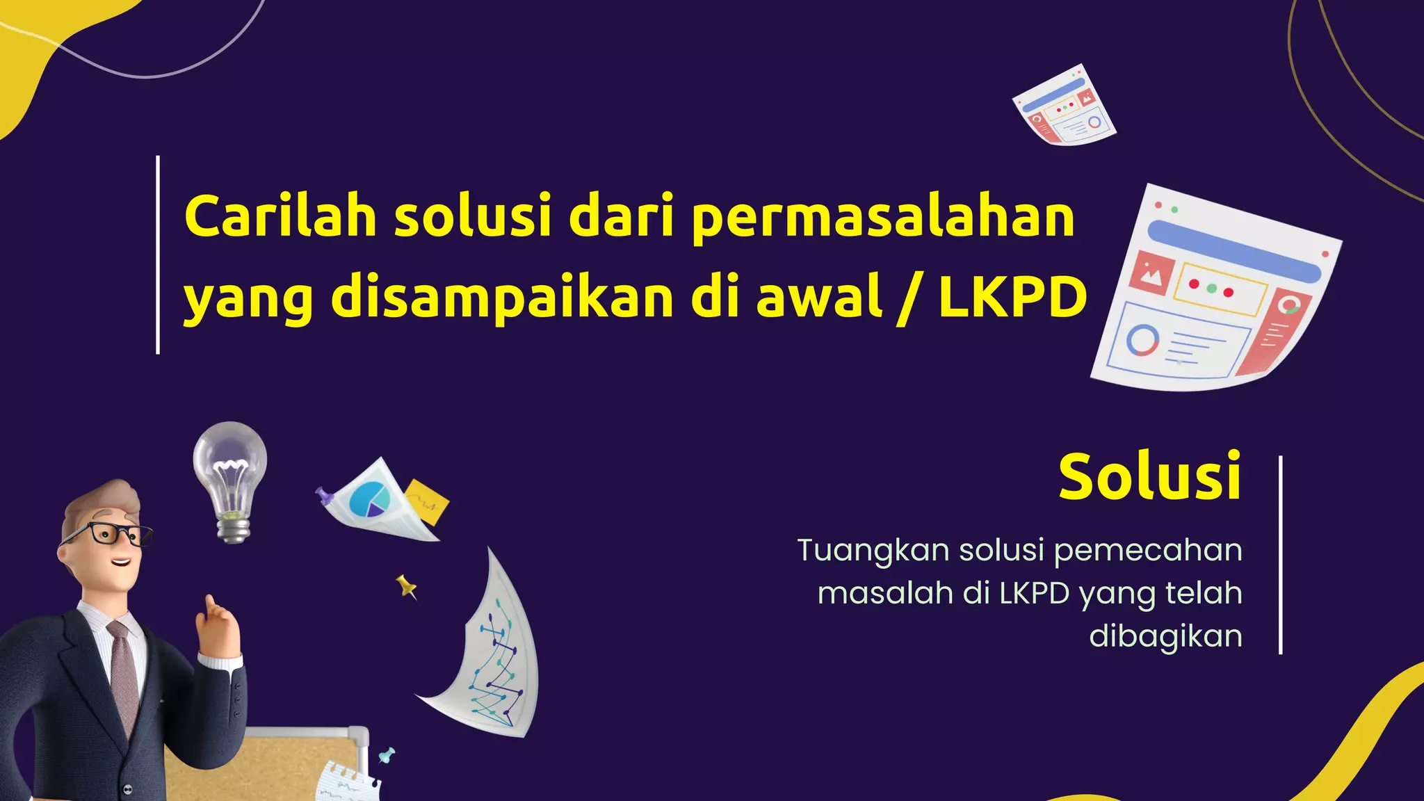 Solusi
Carilah solusi dari permasalahan
yang disampaikan di awal / LKPD
Tuangkan solusi pemecahan
masalah di LKPD yang telah
dibagikan
 