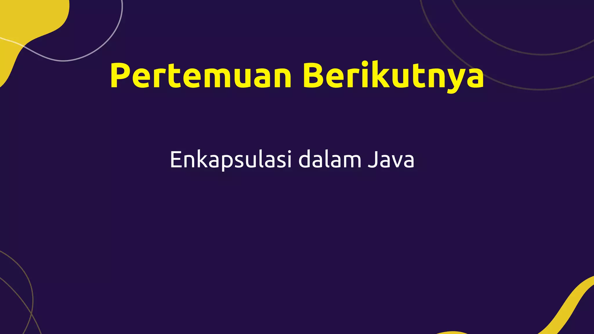 Pertemuan Berikutnya
Enkapsulasi dalam Java
 