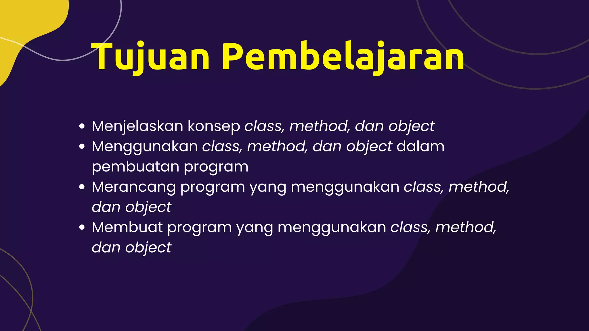 Tujuan Pembelajaran
Menjelaskan konsep class, method, dan object
Menggunakan class, method, dan object dalam
pembuatan program
Merancang program yang menggunakan class, method,
dan object
Membuat program yang menggunakan class, method,
dan object
 