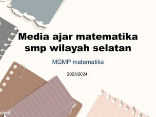 Media ajar matematika
smp wilayah selatan
MGMP matematika
2023/2024
 