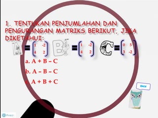 a. A + B – C
b. A – B – C
c. A + B + C
1 -2
4 2
1 -2
4 2
0 5
3 -2
 