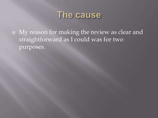 The causeMy reason for making the review as clear and straightforward as I could was for two purposes.