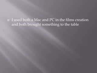 I used both a Mac and PC in the films creation and both brought something to the table