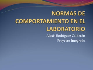 Alexis Rodríguez Calderón
        Proyecto Integrado
 