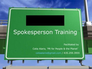 Spokesperson Training Facilitated by  Celia Alario, ‘PR for People & the Planet’  [email_address]  / 435.259.3955 