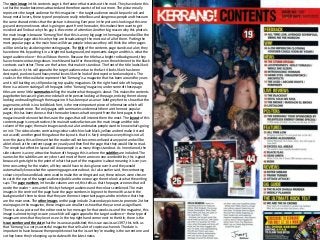 The main image in this contents page is the feature that stands out the most. They have done this 
so that the reader becomes attracted and therefore wants to find out more. The picture really 
represents the target audience for this magazine – the target audience would be punk rock and 
heavy metal lovers, these type of people are really rebellious and dangerous people and these are 
the same characteristics that the picture is showing. Everyone in the picture is looking at this one 
guy and everyone knows what is going on apart from the reader, this makes them want to get 
involved and find out why this guy is the centre of attention. Another big reason why this photo is 
the main image is because ‘Kerrang’ feel that this is a very big page in the magazine and will be the 
most popular page which is why they are broadcasting it the most out of all of them. Putting the 
most popular page as the main focus will draw people in because they will think the other pages 
will be similar by also being interesting pages. The title of the contents page stands out a lot; they 
have done this by putting it in a bright red background, red represents danger and this is what the 
target audience love – this will draw them in. Because the title has a bright red background, they 
have chosen contrasting colours in white and back for the writing, even the white next to the black 
contrasts each other. These are the factors that make it stand out. The font of the title looks like it 
has cracks in it, this will appeal to the target audience due to the fact it looks like it has been 
destroyed, punk rock and heavy metal lovers like the look of destroyed or broken objects. The 
cracks in the title could also represent that ‘Kerrang’ is a magazine that has been around for years 
and is still battling on, still producing top quality magazines. On the right hand side of the page, 
there is a column stating all of the pages in the ‘Kerrang’ magazine, under some of these page 
titles are some little summaries telling the reader what the page is about. This makes the contents 
page better because it gives more detail to the person looking at the page, enticing them to keep 
looking and reading though the magazine. It has been put as an un-bold grey font to show that the 
page name, which is in a bold black font, is the more important piece of information which will 
attract people more. The only pages with summaries underneath them are the most popular 
pages; this has been done so that the reader knows what to expect from the best pages in the 
magazine and to know that these are the pages that will interest them the most. The layout of this 
contents page is very attractive, the main attractive factors are the main image and the side 
column of the page; the main image stands out a lot and makes people want to know what's going 
on in it. The side columns contrasting colours which include black, yellow and red make it stand 
out as well; another good thing about the layout is that it is fairly simple as everything is not all 
over the place, this will mean that the reader will not become confused at any point and will be 
able to look at the contents page very easily and then find the page that they would like to read. 
The simple but effective layout will draw people in as many things stand out. As I mentioned, the 
side column is a very attractive feature of the page, this is where the subtitles are included. The 
names for the subtitles are very short and most of them are even one worded titles; this is good 
because it gets right to the point of what that part of the magazine is about meaning it is very un-time 
consuming for the reader, all they would have to do is glance over it and they would 
automatically know what the upcoming pages were about. As I also earlier said, the contrasting 
colours in yellow and black were used to make the writing stand out; these colours were chosen 
to catch the eye of the target audience/public and to encourage them to look at what the writing 
says. The page numbers in the side column are red, this tells us that the pages are ones that will 
excite the reader – we can tell this by the target audience and the colours combined. The main 
images in the centre of the page have the page numbers in big next to them with a star in the 
background of them to show that they are the most important pages and to reinforce that they 
are the main ones. The other images on the page include 2 secondary pictures to promote 2 other 
main pages in the magazine, these images are smaller to show that they are not as significant. 
There is also a picture of the editor next to her message for that weeks issue of the magazine, this 
image is almost trying to scare you which will again appeal to the target audience – these type of 
images are ones that they love to see. In the top right hand corner next to the title, there is the 
issue number and the date that the issue was published; this issue was issue 1397, this tells us 
that ‘Kerrang’ is a very successful magazine that sells a lot of copies each week. The date is 
important to have because then people know that the issue they’re reading is the current one and 
so they know they’re keeping up-to-date with the latest news. 
 
