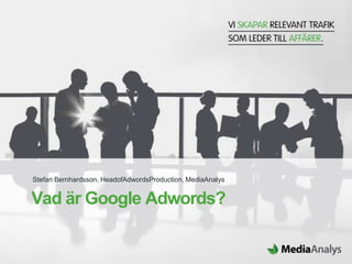 Stefan Bernhardsson, HeadofAdwordsProduction, MediaAnalys


Vad är Google Adwords?
 
