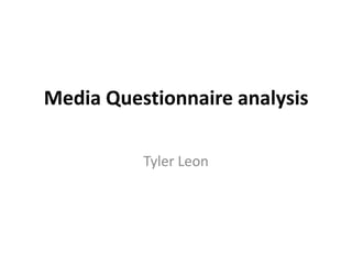 Media Questionnaire analysis
Tyler Leon

 