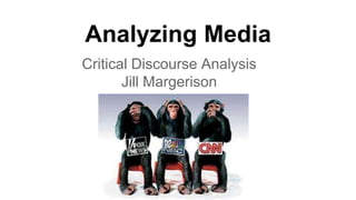 Analyzing Media 
Critical Discourse Analysis 
Jill Margerison 
 