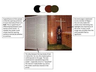 The alley between the two body of text
is fairly slim: for me, this creates quite a
confining look to the page. The text
could become overwhelming to the
reader – especially since it is “squashed”.
The text isn’t really broken up, and so
the reader could lose interest in the
article.
A good feature of this spread
is that the opening sentence
to each new body of text is in
bold. This is a good way of
differentiating between each
section of the article – if
needed, the reader could
simply read the opening
sentence and decide whether
to continue.
An entire page is dedicated
to one member of Migos –
this not only makes the
article more interesting, but
highlights the importance of
the artist. If only a small
image was included, then the
artist wouldn’t feel as
significant.
 