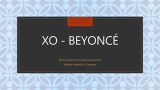 CXO - BEYONCÉ
Music Video Forms and Conventions
Andrew Goodwin’s Concepts
 