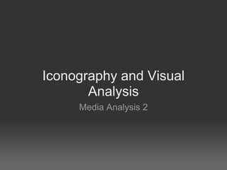 Iconography and Visual
       Analysis
     Media Analysis 2
 