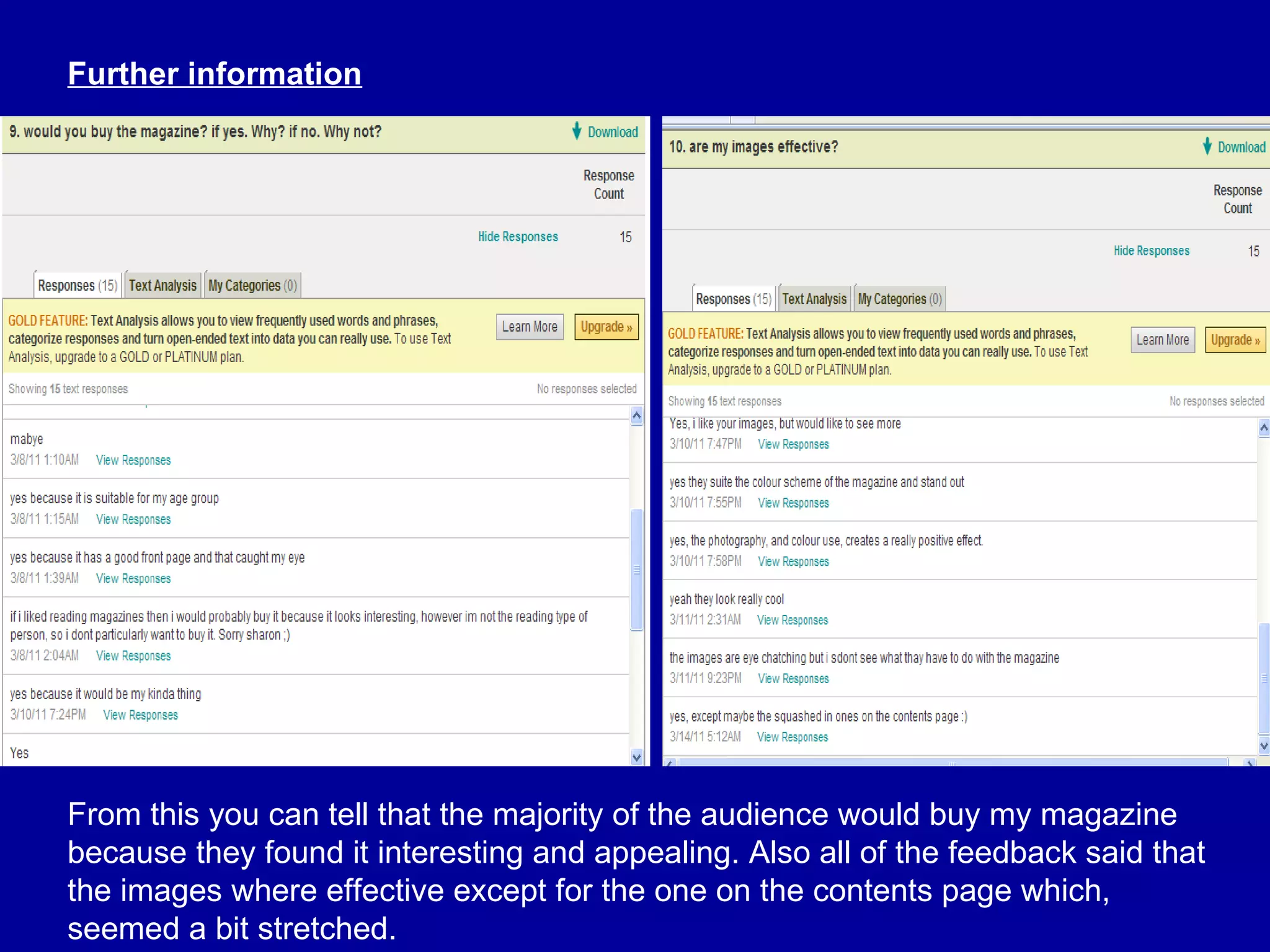 Further information From this you can tell that the majority of the audience would buy my magazine because they found it interesting and appealing. Also all of the feedback said that the images where effective except for the one on the contents page which, seemed a bit stretched. 