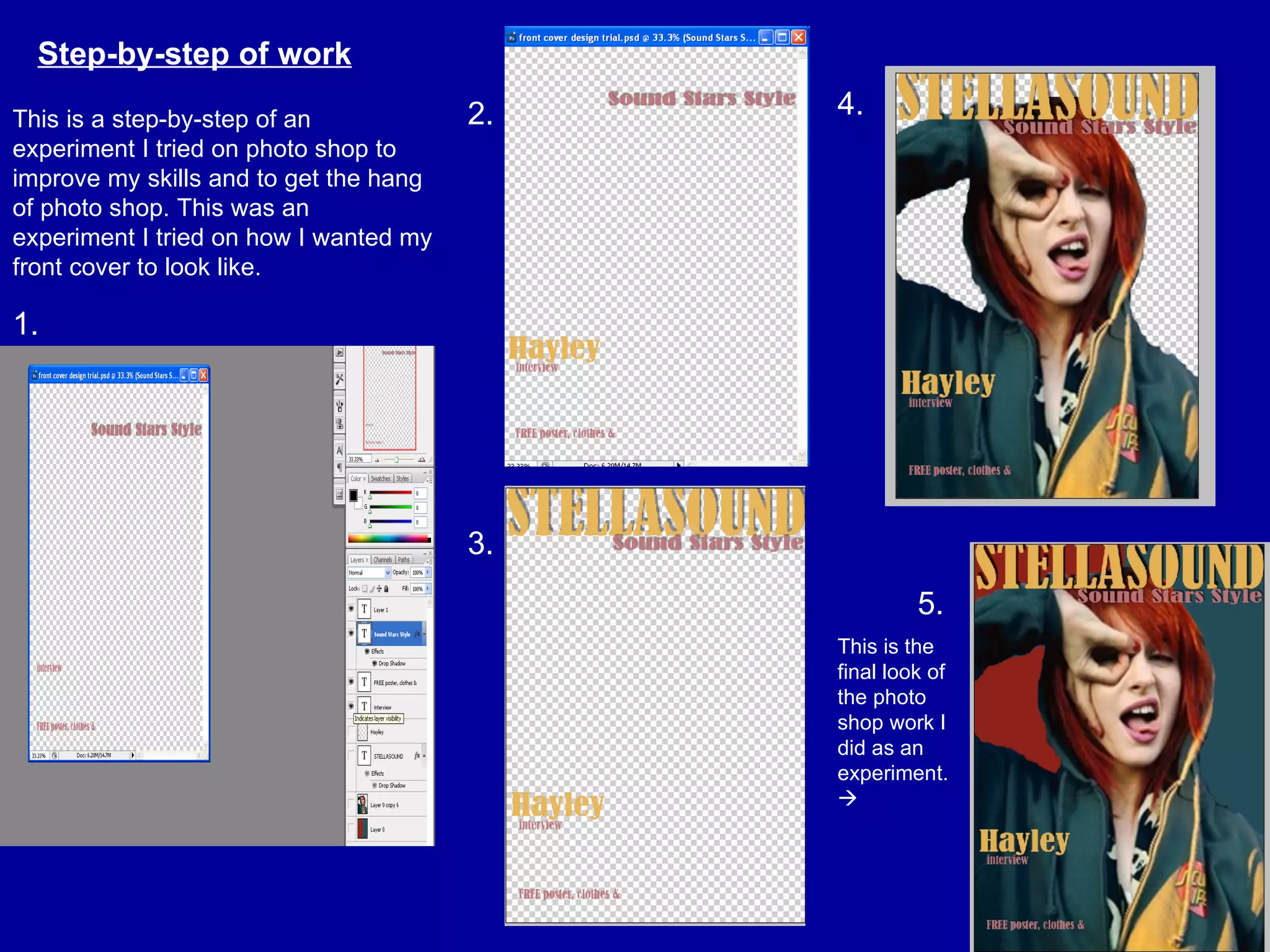2. 3. 4. 5. 1. This is a step-by-step of an experiment I tried on photo shop to improve my skills and to get the hang of photo shop. This was an experiment I tried on how I wanted my front cover to look like. This is the final look of the photo shop work I did as an experiment.   Step-by-step of work 