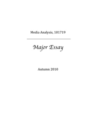  
                      	
  
                      	
  
       Media	
  Analysis,	
  101719	
  
                      	
  

         Major Essay
                      	
  
                      	
  
             Autumn	
  2010	
  
	
  
                      	
  

                      	
  

                      	
  

                      	
  

                      	
  

                      	
  

                      	
  
 