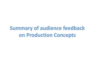 Summary of audience feedback 
on Production Concepts 
 