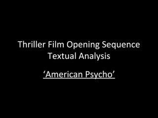 Thriller Film Opening Sequence
Textual Analysis
‘‘American PsychoAmerican Psycho’’
 