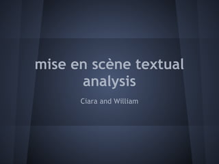 mise en scène textual
      analysis
      Ciara and William
 