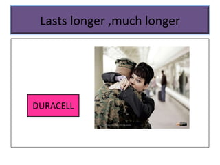 Lasts longer ,much longer
DURACELL
 